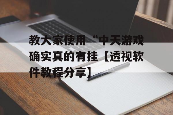 教大家使用“中天游戏确实真的有挂【透视软件教程分享】