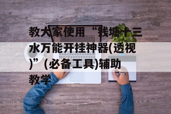 教大家使用“钱塘十三水万能开挂神器(透视)”(必备工具)辅助教学