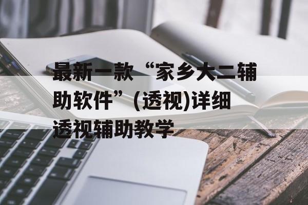 最新一款“家乡大二辅助软件”(透视)详细透视辅助教学 最新一款“家乡大二辅助软件”(透视)详细透视辅助教学