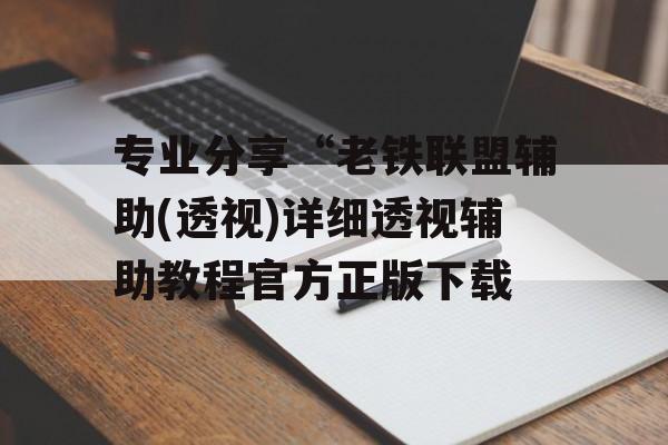专业分享“老铁联盟辅助(透视)详细透视辅助教程官方正版下载