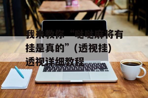 我来教你“哒哒麻将有挂是真的”(透视挂)透视详细教程