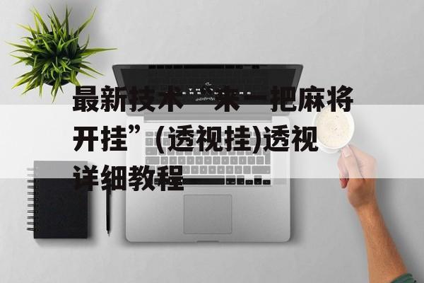 最新技术“来一把麻将开挂”(透视挂)透视详细教程