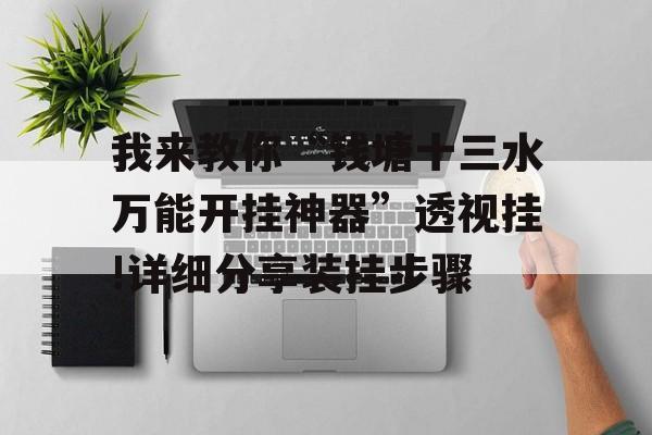 我来教你“钱塘十三水万能开挂神器”透视挂!详细分享装挂步骤 我来教你“钱塘十三水万能开挂神器”透视挂!详细分享装挂步骤