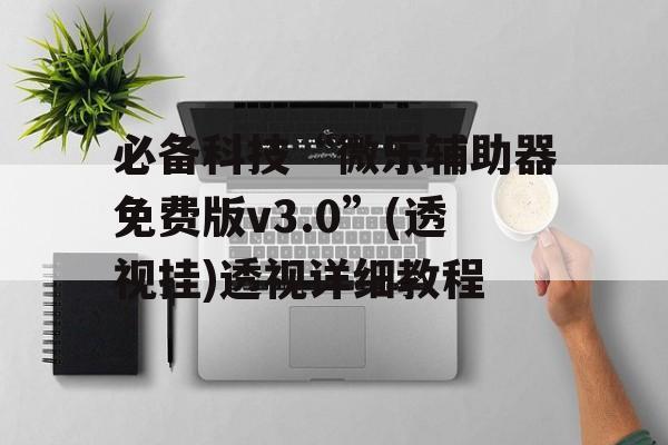 必备科技“微乐辅助器免费版v3.0”(透视挂)透视详细教程
